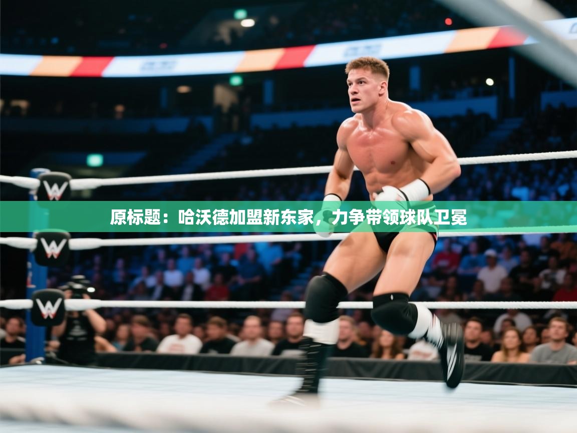 原标题：哈沃德加盟新东家，力争带领球队卫冕  第2张