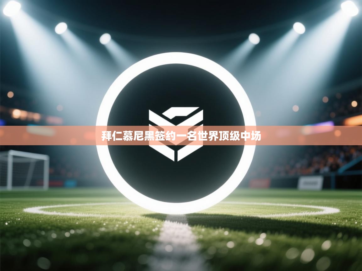 拜仁慕尼黑签约一名世界顶级中场 第2张